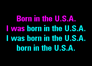Born in the U.S.A.
I was born in the USA.

I was born in the U.S.A.
horn in the U.S.A.