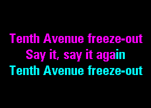 Tenth Avenue freeze-out
Say it, say it again
Tenth Avenue freeze-out