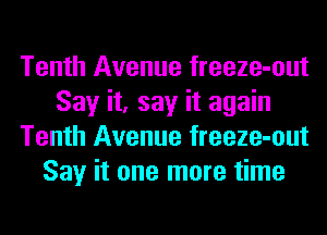 Tenth Avenue freeze-out
Say it, say it again
Tenth Avenue freeze-out
Say it one more time