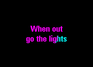 When out

go the lights