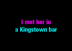 I met her in

a Kingstown bar