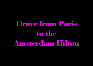 Drove from Paris

to the
Amsterdam Hilton