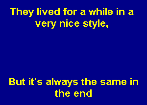 They lived for a while in a
very nice style,

But it's always the same in
the end