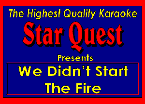 The Highest Quality Karaoke

Presents

We Dian Start
The Fire