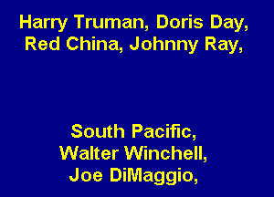 Harry Truman, Doris Day,
Red China, Johnny Ray,

South Pacific,
Walter Winchell,
Joe DiMaggio,
