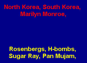 Rosenbergs, H-bombs,
Sugar Ray, Pan Mujam,