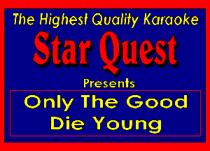 The Highest Quamy Karaoke

Presents

Only The Good
Die Young