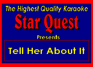 The Highest Quality Karaoke

Presents

Tell Her About It