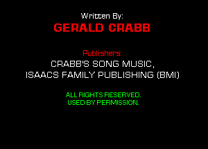 W ritten Byz

GERALD ORABB

Publishersz
CRABB'S SONG MUSIC,
ISAACS FAMILY PUBLISHING (BMIJ

ALL RIGHTS RESERVED.
USED BY PERMISSION,