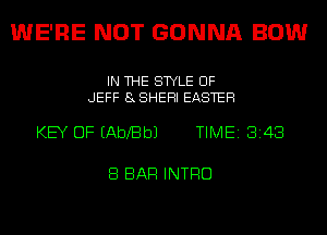 WE'RE NOT GONNA BOW

IN THE STYLE UF
JEFF 8SHEHI EASTER

KEY OF EAbXBbJ TIME18148

8 BAR INTRO