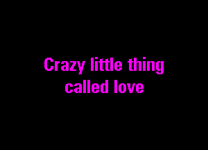 Crazy little thing

caHedlove