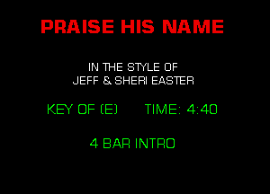 PRAISE HIS NAME

IN THE STYLE 0F
JEFF 8 SHEFII EASTER

KEY OF (E) TIME 4 40

4 BAR INTFIO
