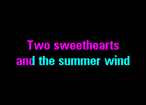 Two sweethearts

and the summer wind