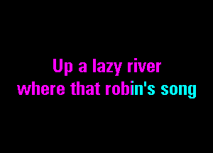 Up a lazy river

where that rohin's song