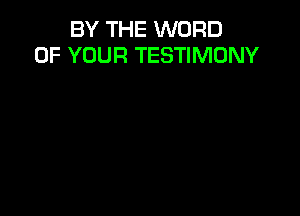 BY THE WORD
OF YOUR TESTIMONY
