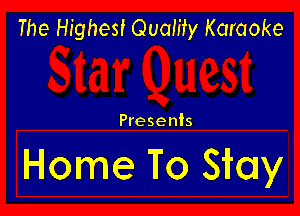 The Highest Quality Karaoke

Presents

Home To Stay