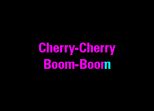 Cherry-Cherry

Boom-Boom