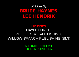 W ritten Byz

BRUCE HAYNES
LEE HENDRIX

Publishers
HAYNESDNGS,
YEF TO COME PUBLISHING,
WILLOW BRANCH PUBLISHING (BMIJ

ALL RIGHTS RESERVED.
USED BY PERMISSION