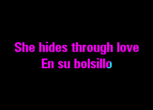 She hides through love

En su bolsillo