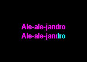 Ale-ale-jandro

Ale-ale-iandro