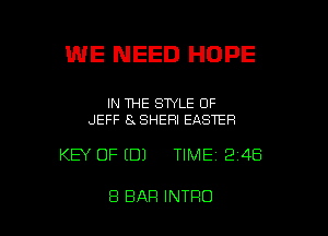 WE NEED HOPE

IN THE STYLE 0F
.JEFF 8x SHERI EASTER

KEY OF (DJ TIME 2 4B

8 BAR INTRO l