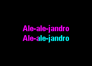 Ale-ale-jandro

Ale-ale-iandro