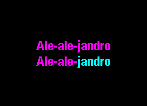 Ale-ale-jandro

Ale-ale-iandro