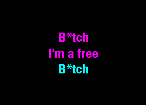 Begtch

I'm a free
BHch
