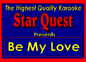 The Highest Quality Karaoke

Presents

Be My Love