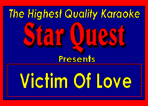 The Highest Quality Karaoke

Presents

Victim Of Love