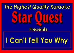 The Highest Quamy Karaoke

Presents

lCcm'f Tell You Why