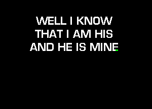 WELL I KNOW
THAT I AM HIS
AND HE IS MINE
