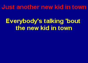 Everybody's talking 'bout
the new kid in town