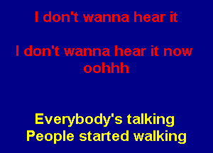 Everybody's talking
People started walking