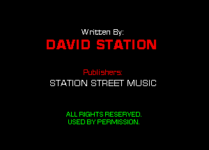 W ritten 8v

DAUI D STATI 0N

Publishers
STATION STREET MUSIC

ALL RIGHTS RESERVED
USED BY PERMISSION