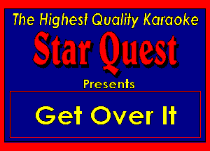 The Highest Quality Karaoke

Presents

Get Over It