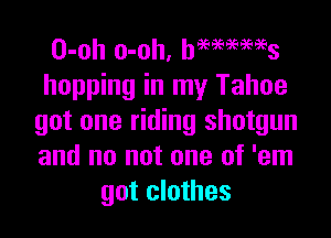 O-oh o-oh, MWWS
hopping in my Tahoe

got one riding shotgun
and no not one of 'em
got clothes