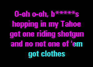 O-oh o-oh, MWWS
hopping in my Tahoe

got one riding shotgun
and no not one of 'em
got clothes