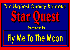The Highest Quality Karaoke

Presents

Fly Me To The Moon