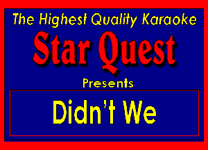 The Highest Quamy Karaoke

Presents

Didn? We