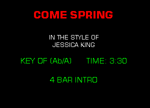 COME SPRING

IN THE SWLE OF
JESSICA KING

KB OF EAbfAJ TIME 3180

4 BAR INTRO