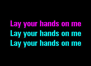 Lay your hands on me

Lay your hands on me
Lay your hands on me