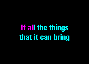 If all the things

that it can bring