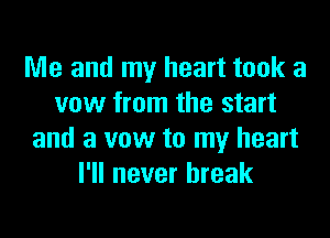 Me and my heart took a
vow from the start
and a vow to my heart
I'll never break