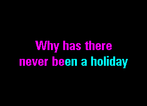 Why has there

never been a holiday