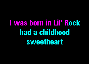 I was born in Lil' Rock

had a childhood
sweetheart