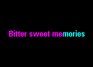 Bitter sweet memories