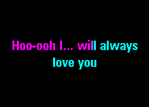 Hoo-ooh I... will always

love you