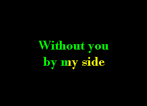 W ithout you

by my side