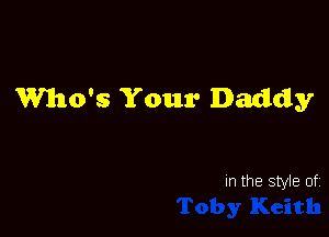 Who's Your Daddy

In the style of